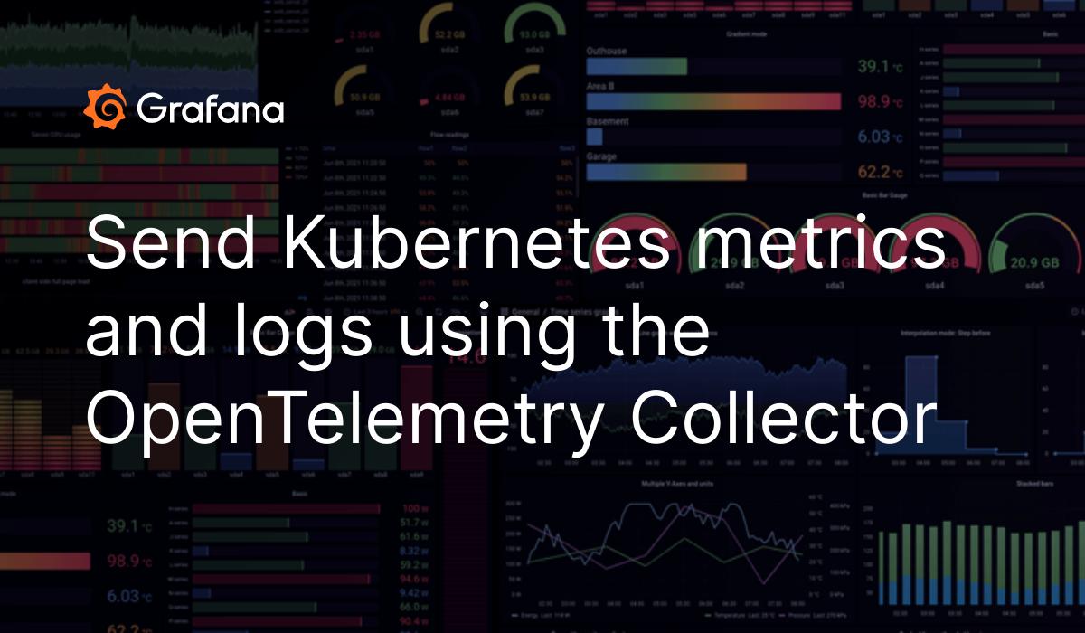 Send Kubernetes Metrics And Logs Using The OpenTelemetry Collector ...